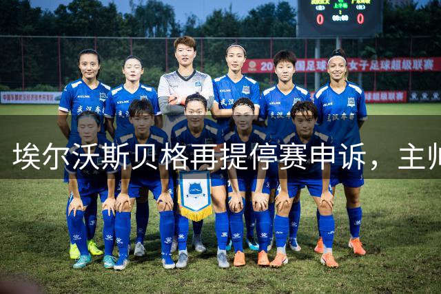 埃尔沃斯贝格再提停赛申诉，主帅瓦格纳恐缺席拜仁之战